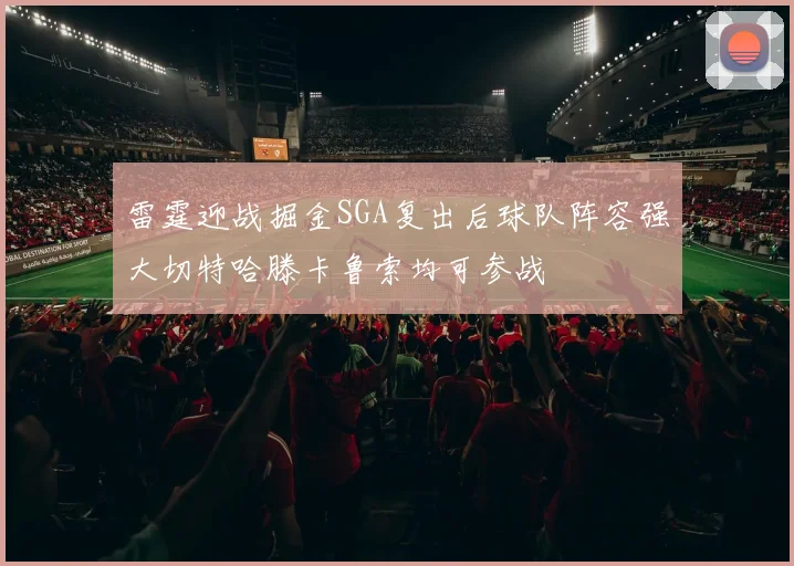 雷霆迎战掘金SGA复出后球队阵容强大切特哈滕卡鲁索均可参战