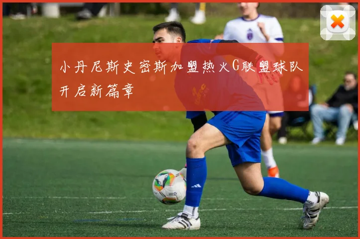 小丹尼斯史密斯加盟热火G联盟球队开启新篇章