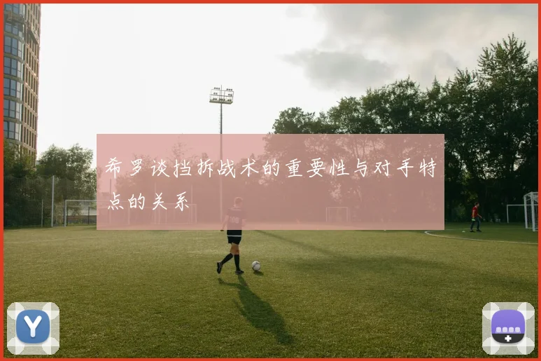 希罗谈挡拆战术的重要性与对手特点的关系